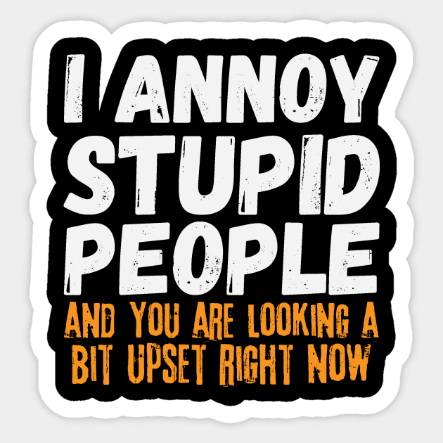 I Annoy Stupid People Sticker by The WYLD Tribe